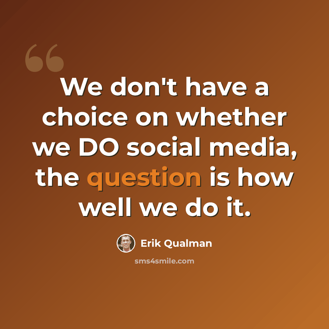 “We don't have a choice on whether we DO social media, the question is how well we do it.” quote by Erik Qualman