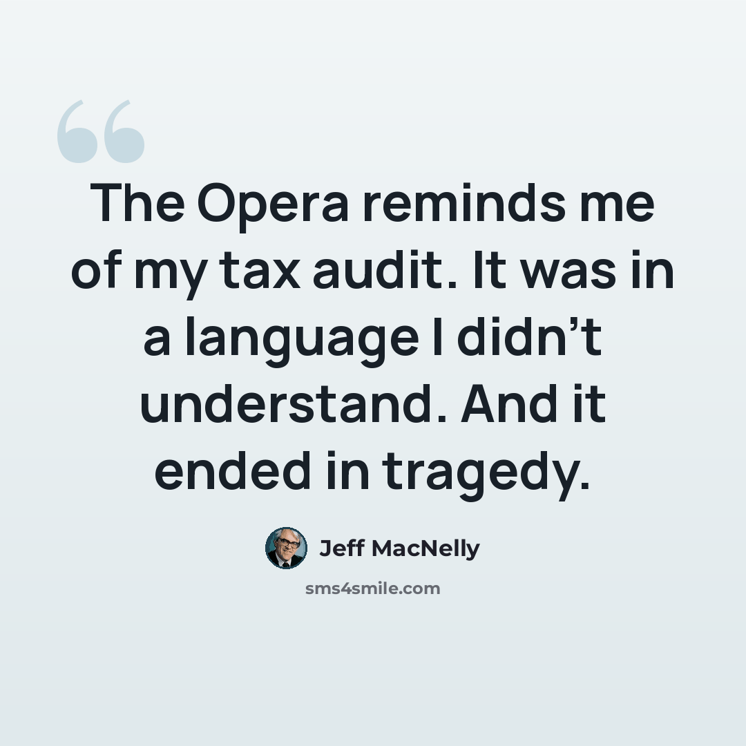 “The Opera reminds me of my tax audit. It was in a language I didn’t understand. And it ended in tragedy.” quote by Jeff MacNelly