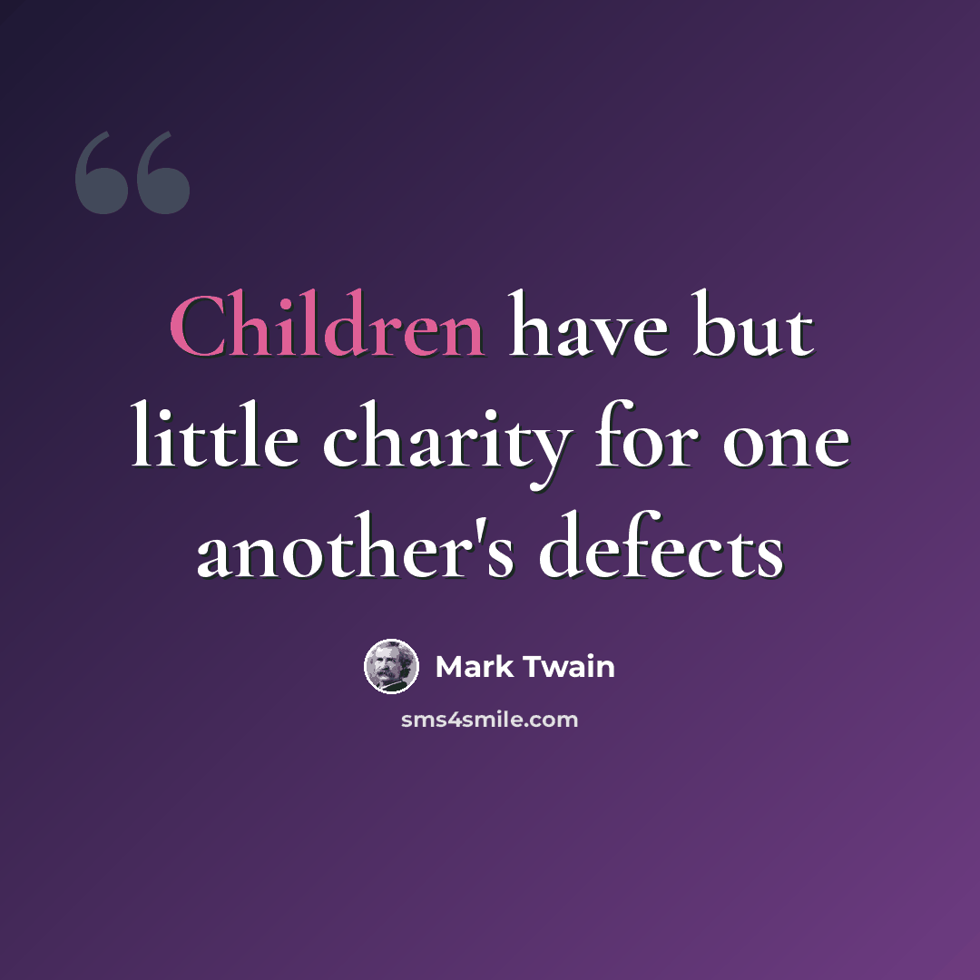 “Children have but little charity for one another's defects” quote by Mark Twain
