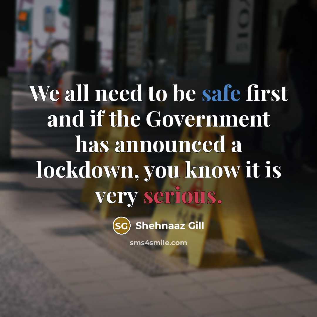 “We all need to be safe first and if the Government has announced a lockdown, you know it is very serious.” quote by Shehnaaz Gill