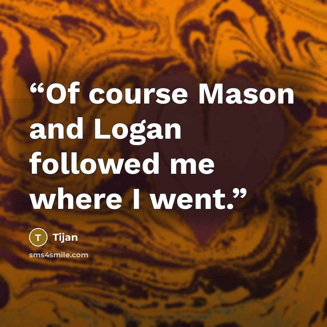 “Of course Mason and Logan followed me where I went.” quote by Tijan