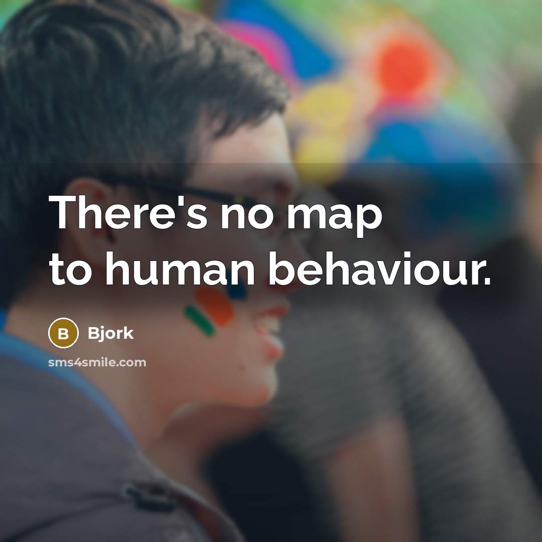 “There's no map to human behaviour.” quote by Bjork