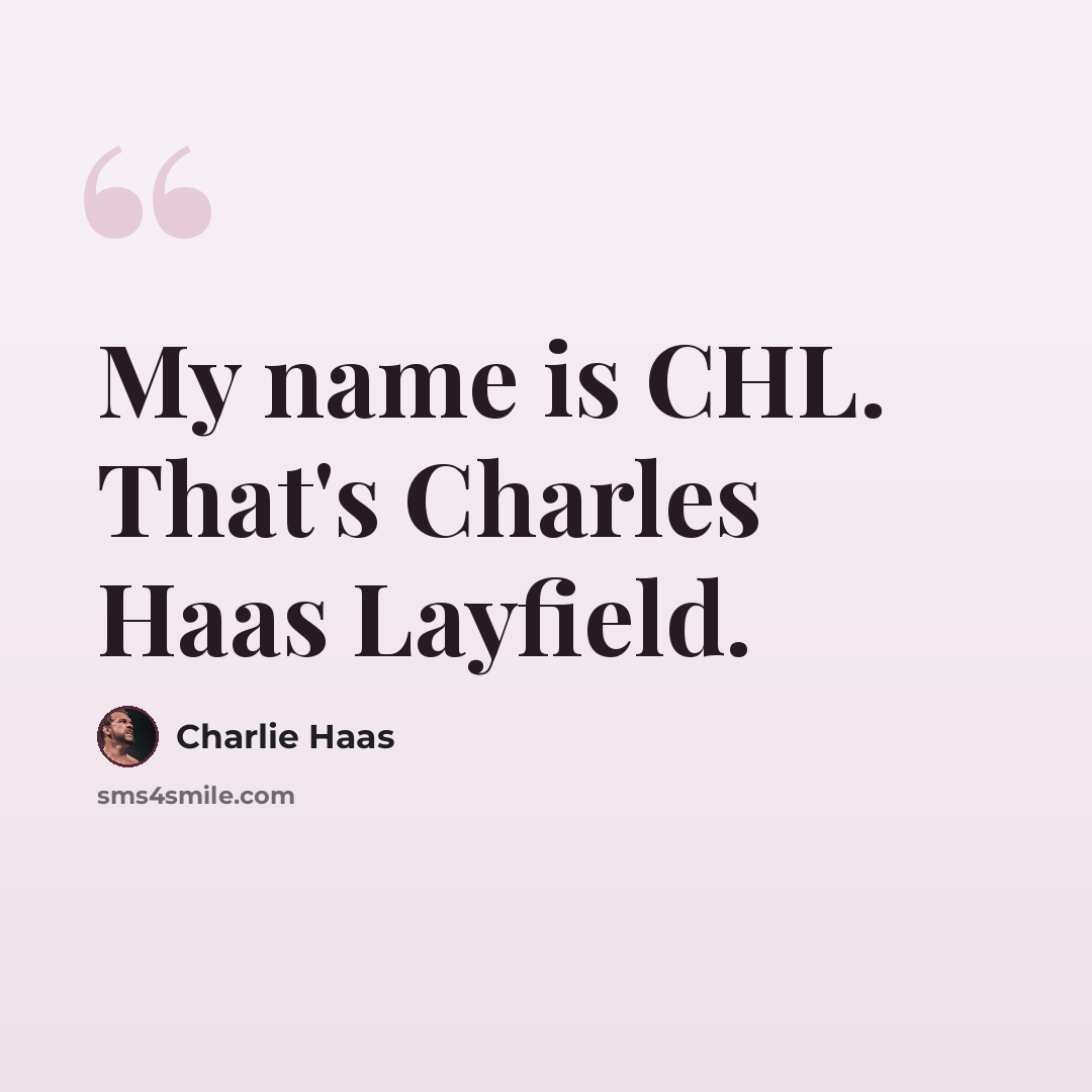 “My name is CHL. That's Charles Haas Layfield.” quote by Charlie Haas