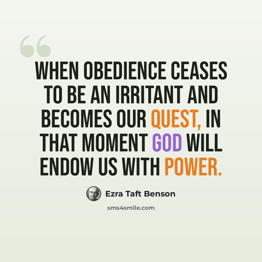 “When obedience ceases to be an irritant and becomes our quest, in that moment God will endow us with power.” quote by Ezra Taft Benson