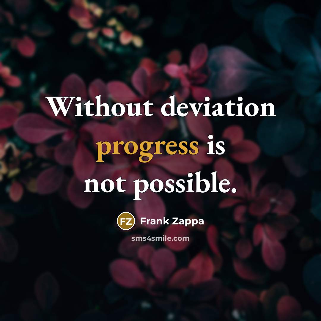 “Without deviation progress is not possible.” quote by Frank Zappa
