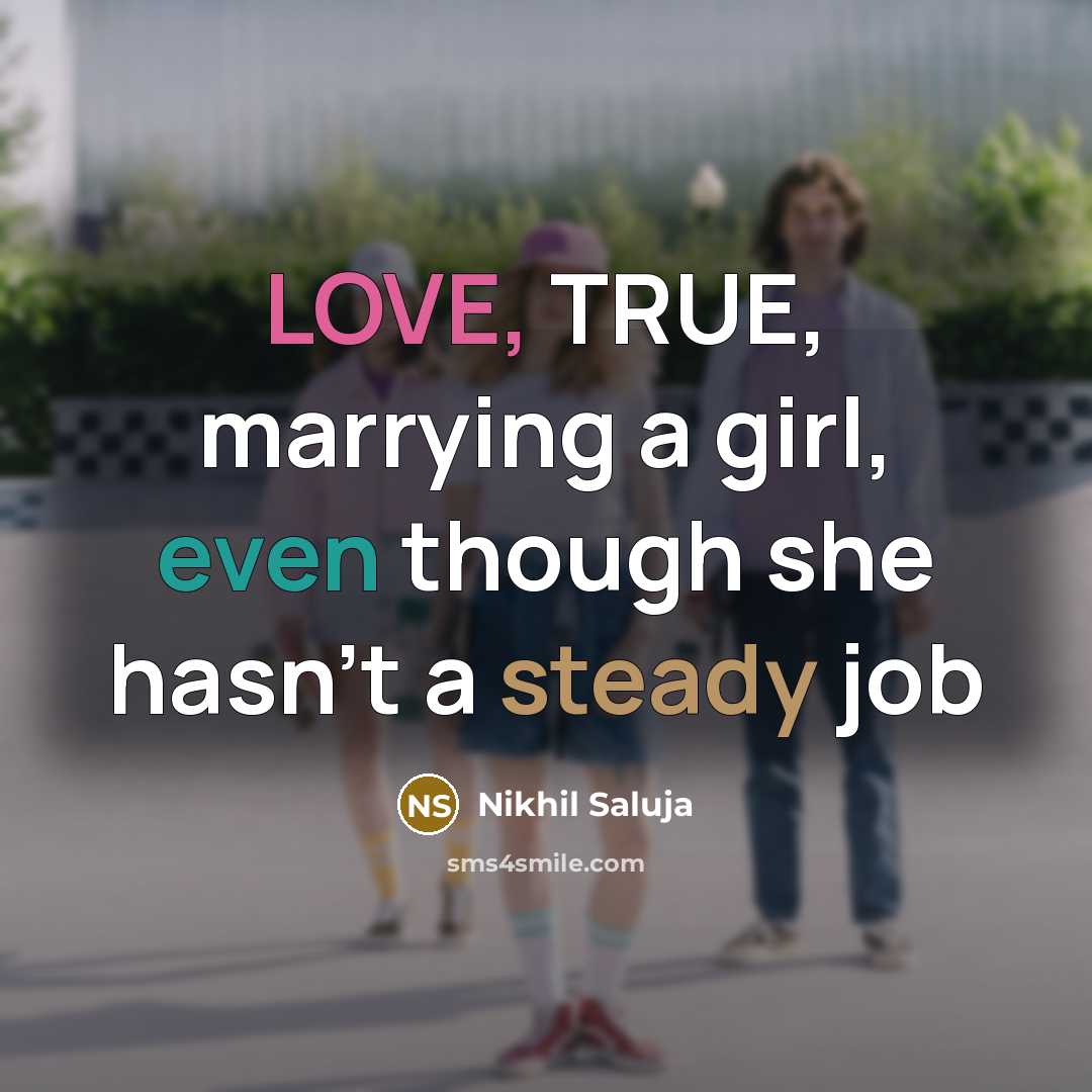 “LOVE, TRUE, marrying a girl, even though she hasn't a steady job” quote by Nikhil Saluja