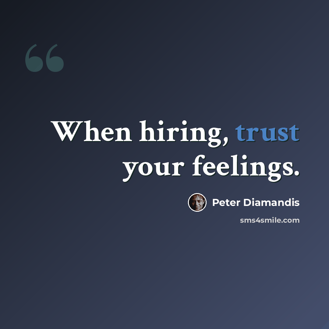 “When hiring, trust your feelings.” quote by Peter Diamandis