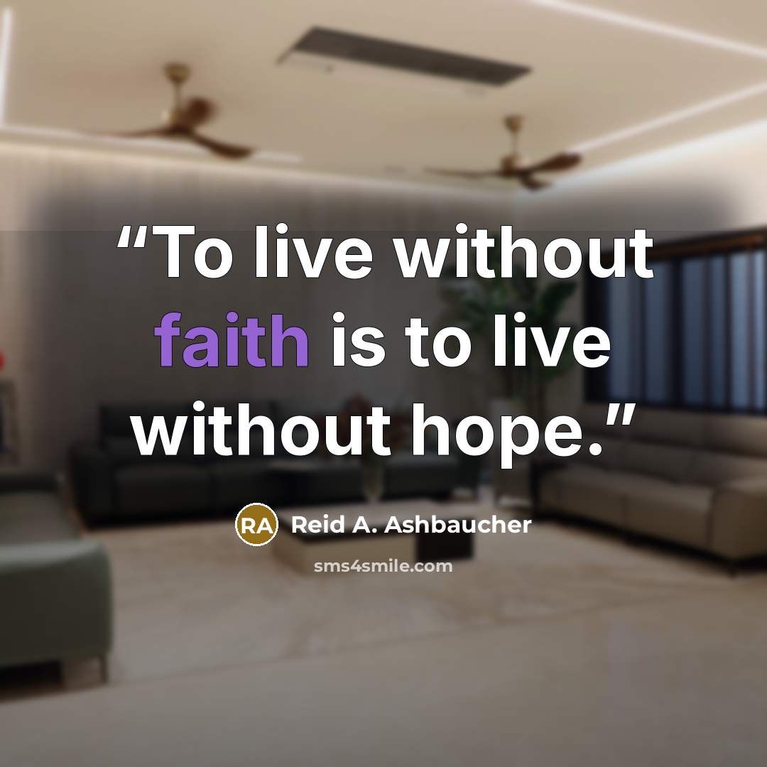“To live without faith is to live without hope.” quote by Reid A. Ashbaucher