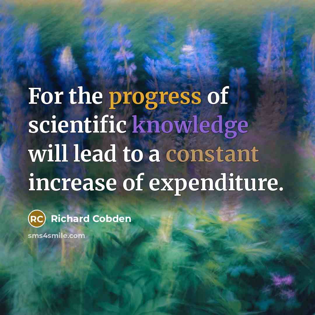 “For the progress of scientific knowledge will lead to a constant increase of expenditure.” quote by Richard Cobden