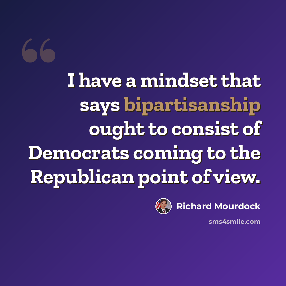 “I have a mindset that says bipartisanship ought to consist of Democrats coming to the Republican point of view.” quote by Richard Mourdock