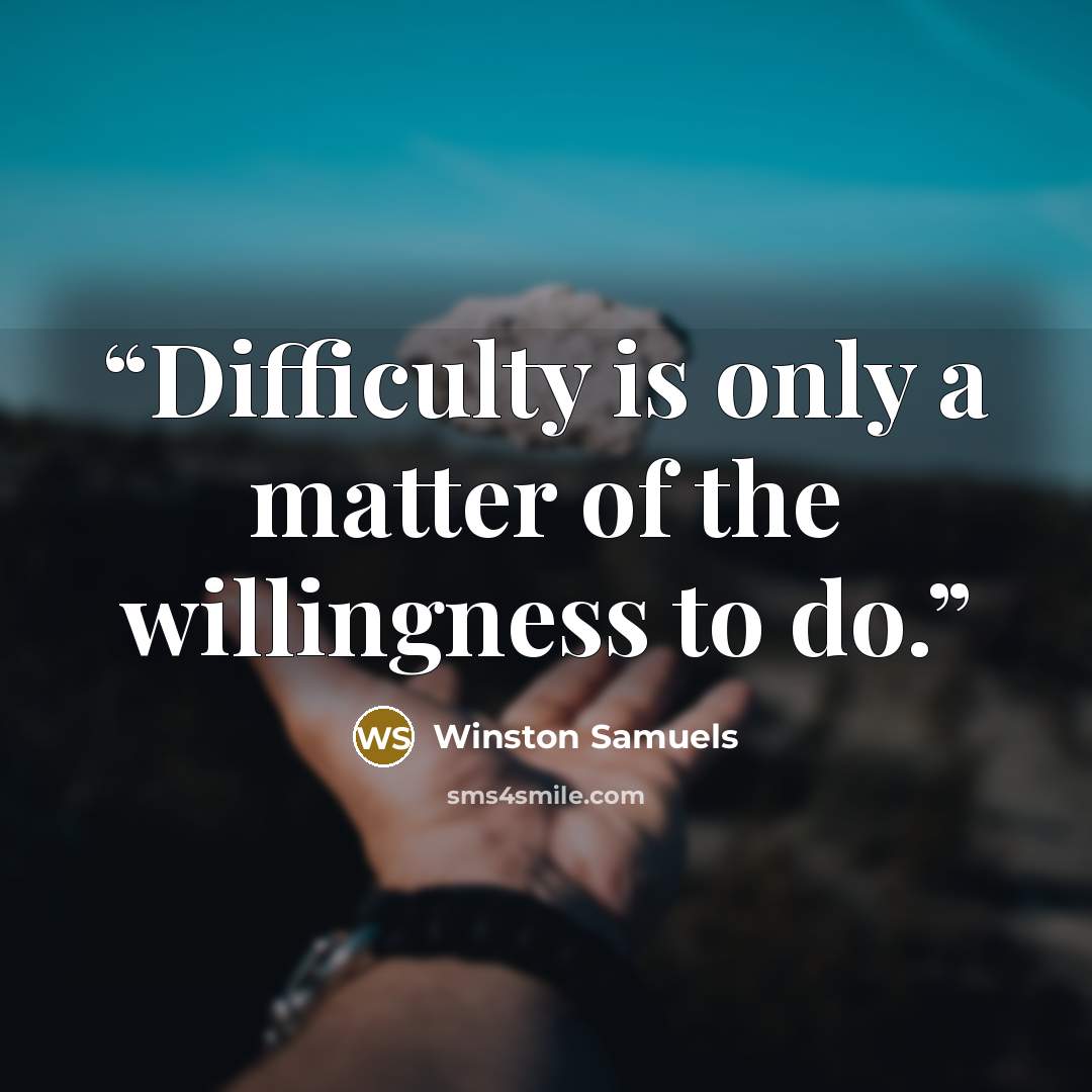 “Difficulty is only a matter of the willingness to do.” quote by Winston Samuels
