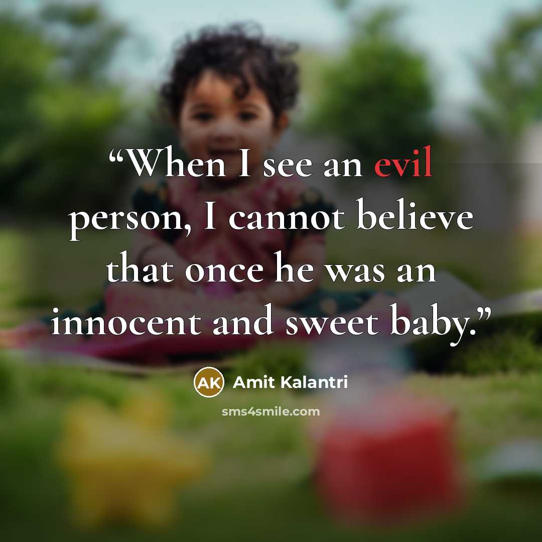 “When I see an evil person, I cannot believe that once he was an innocent and sweet baby.” quote by Amit Kalantri