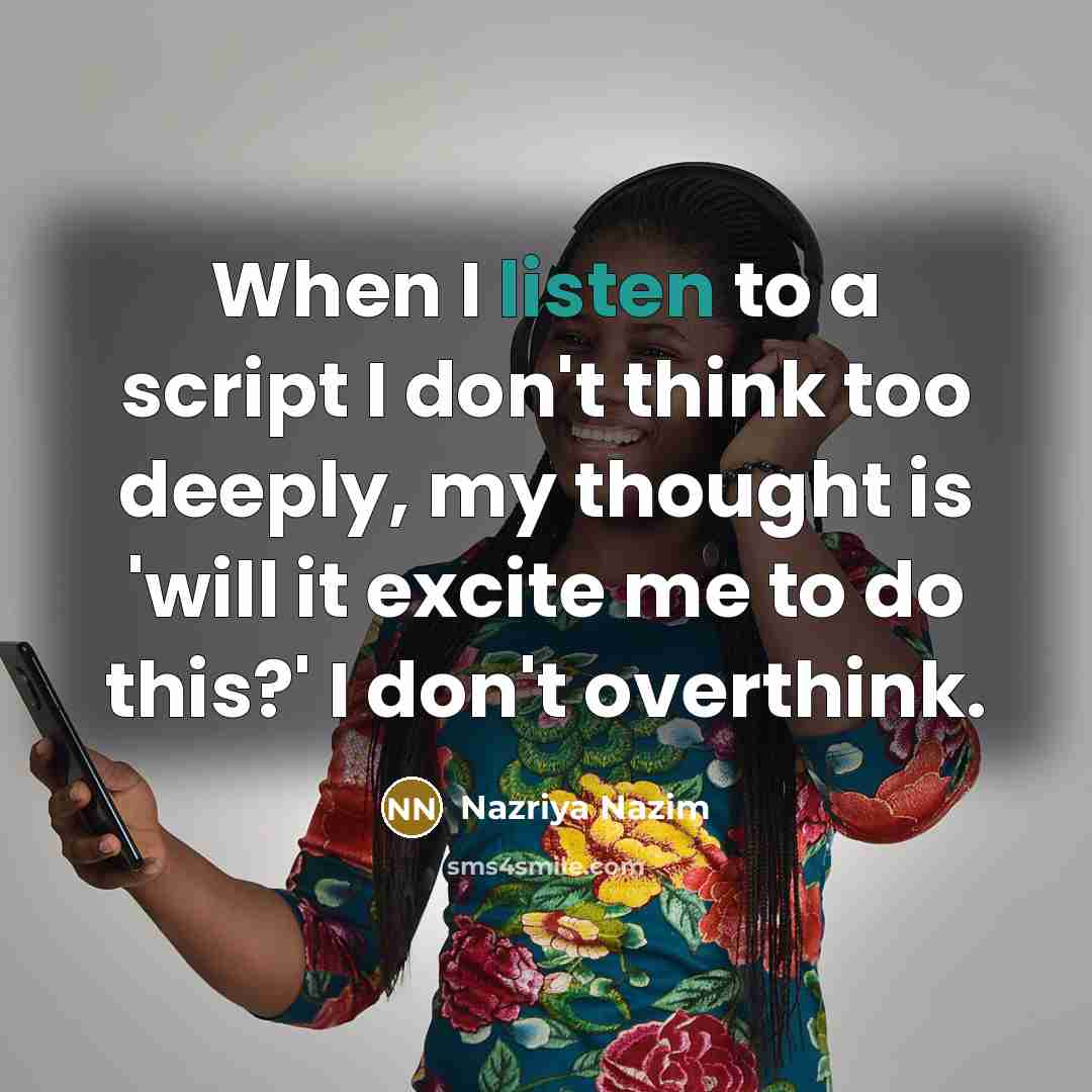 “When I listen to a script I don't think too deeply, my thought is 'will it excite me to do this?' I don't overthink.” quote by Nazriya Nazim