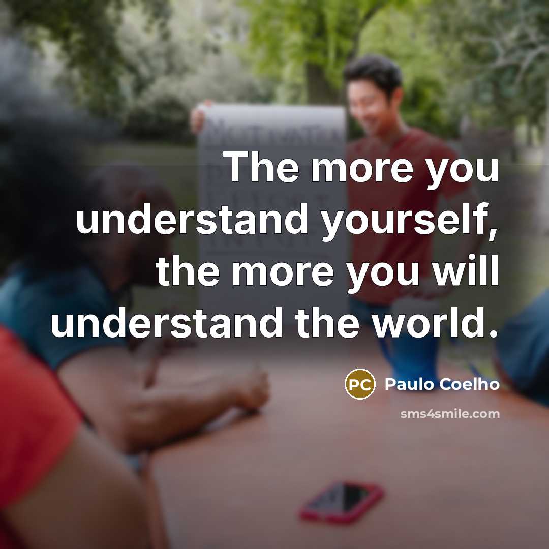 “The more you understand yourself, the more you will understand the world.” quote by Paulo Coelho