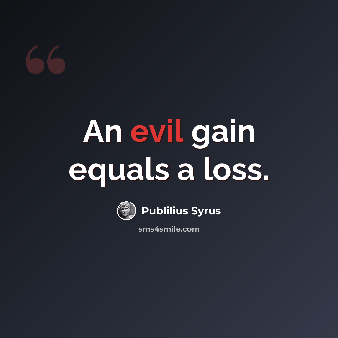 “An evil gain equals a loss.” quote by Publilius Syrus