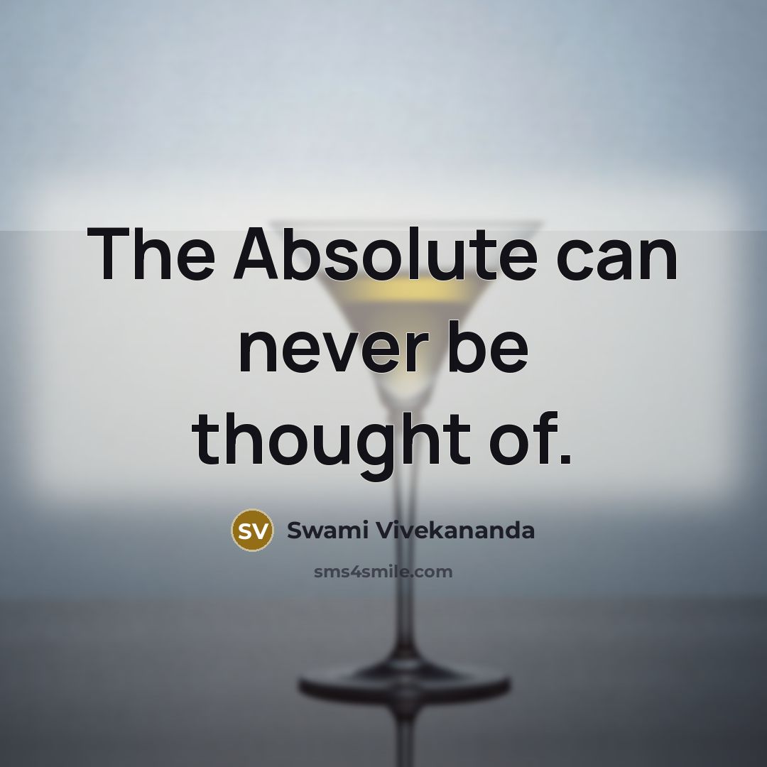 “The Absolute can never be thought of.” quote by Swami Vivekananda