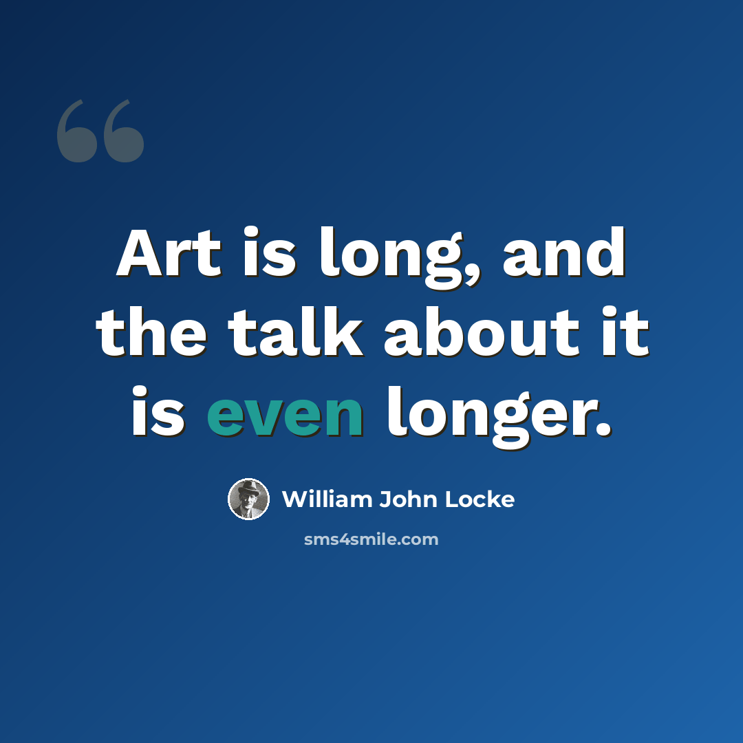 “Art is long, and the talk about it is even longer.” quote by William John Locke