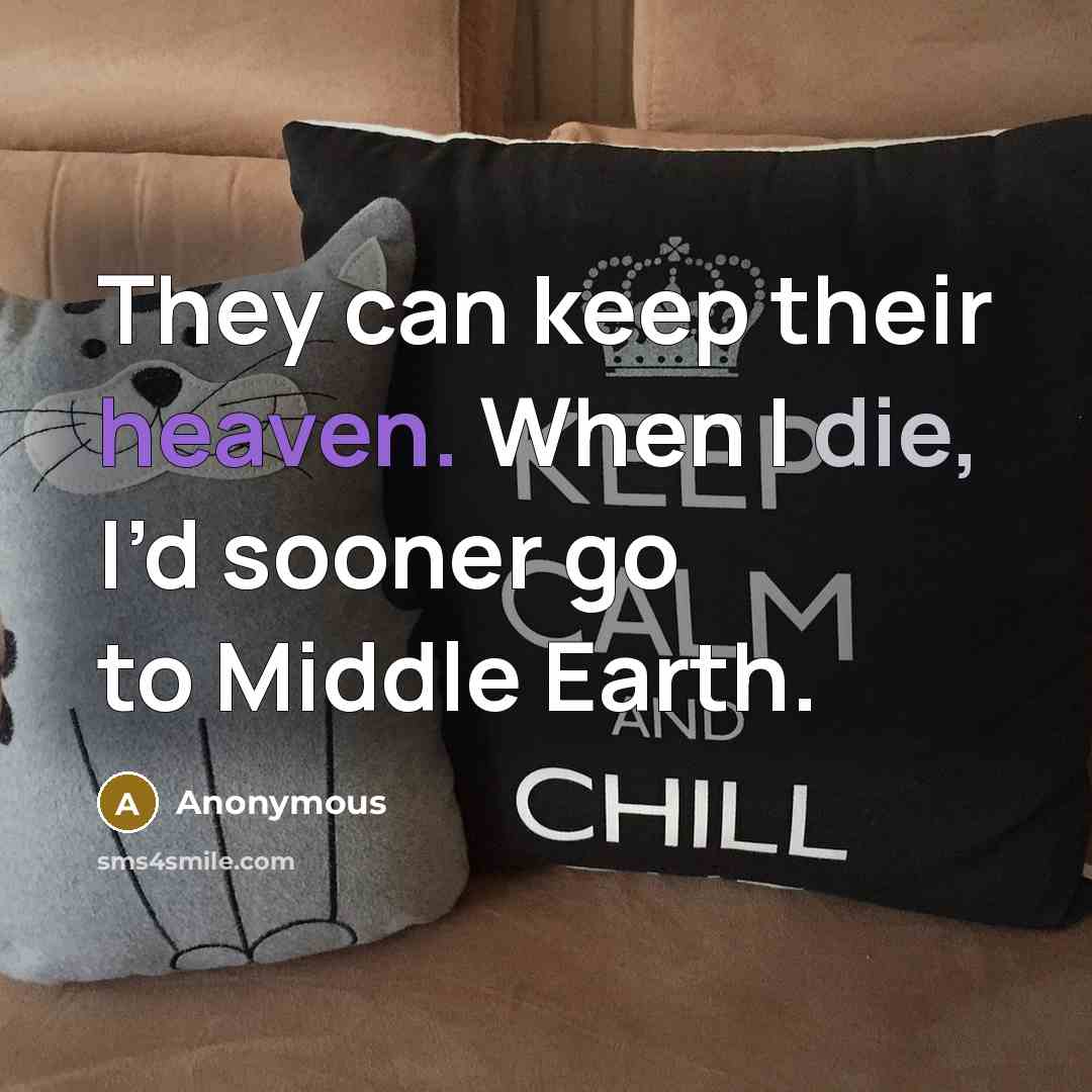 “They can keep their heaven. When I die, I’d sooner go to Middle Earth.” quote by Anonymous