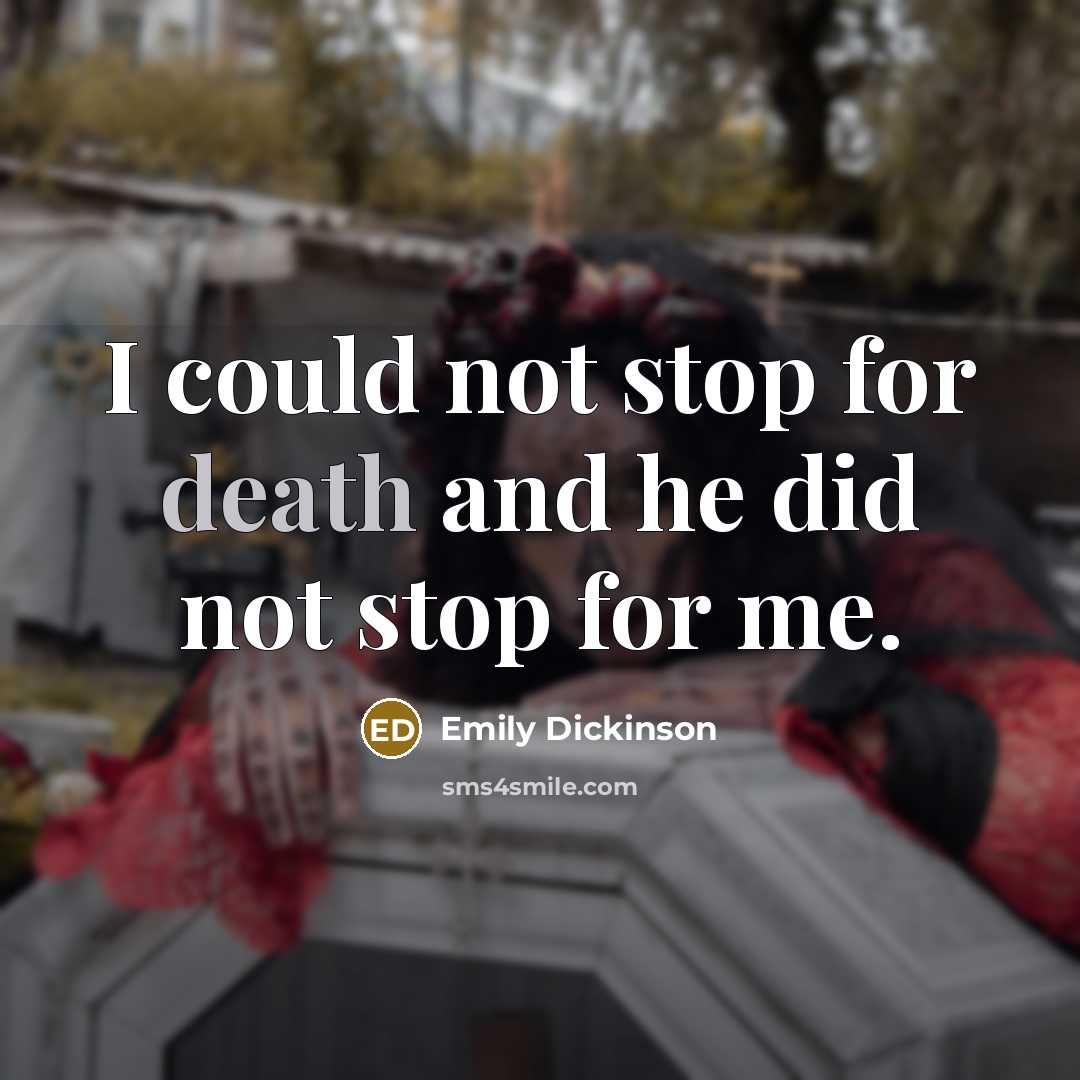 “I could not stop for death and he did not stop for me.” quote by Emily Dickinson