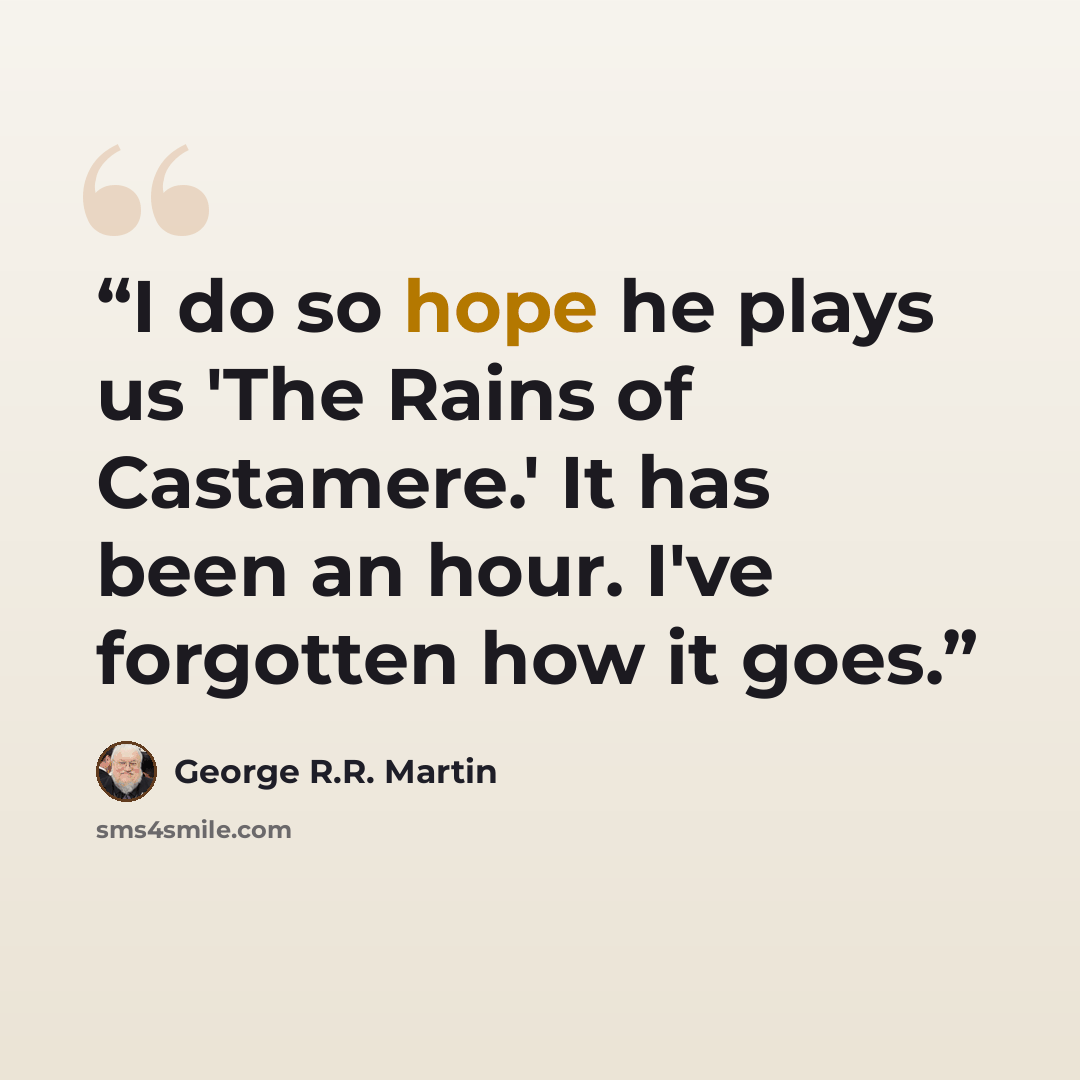 “I do so hope he plays us 'The Rains of Castamere.' It has been an hour. I've forgotten how it goes.” quote by George R.R. Martin