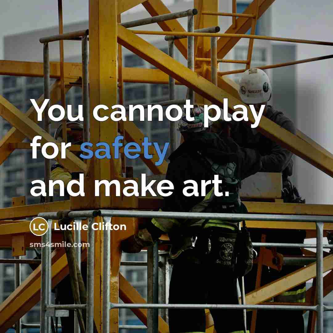 “You cannot play for safety and make art.” quote by Lucille Clifton
