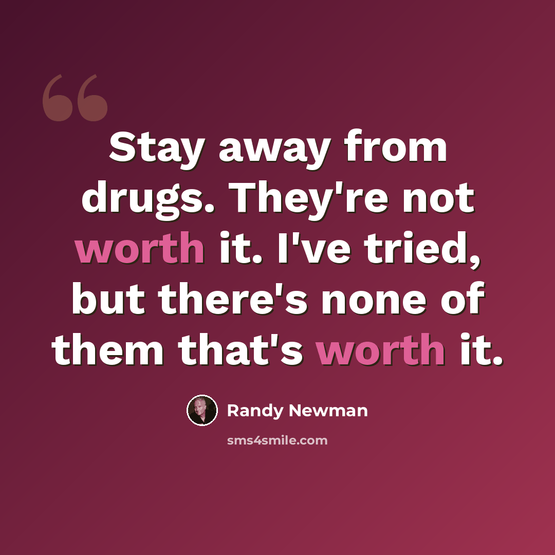 “Stay away from drugs. They're not worth it. I've tried, but there's none of them that's worth it.” quote by Randy Newman