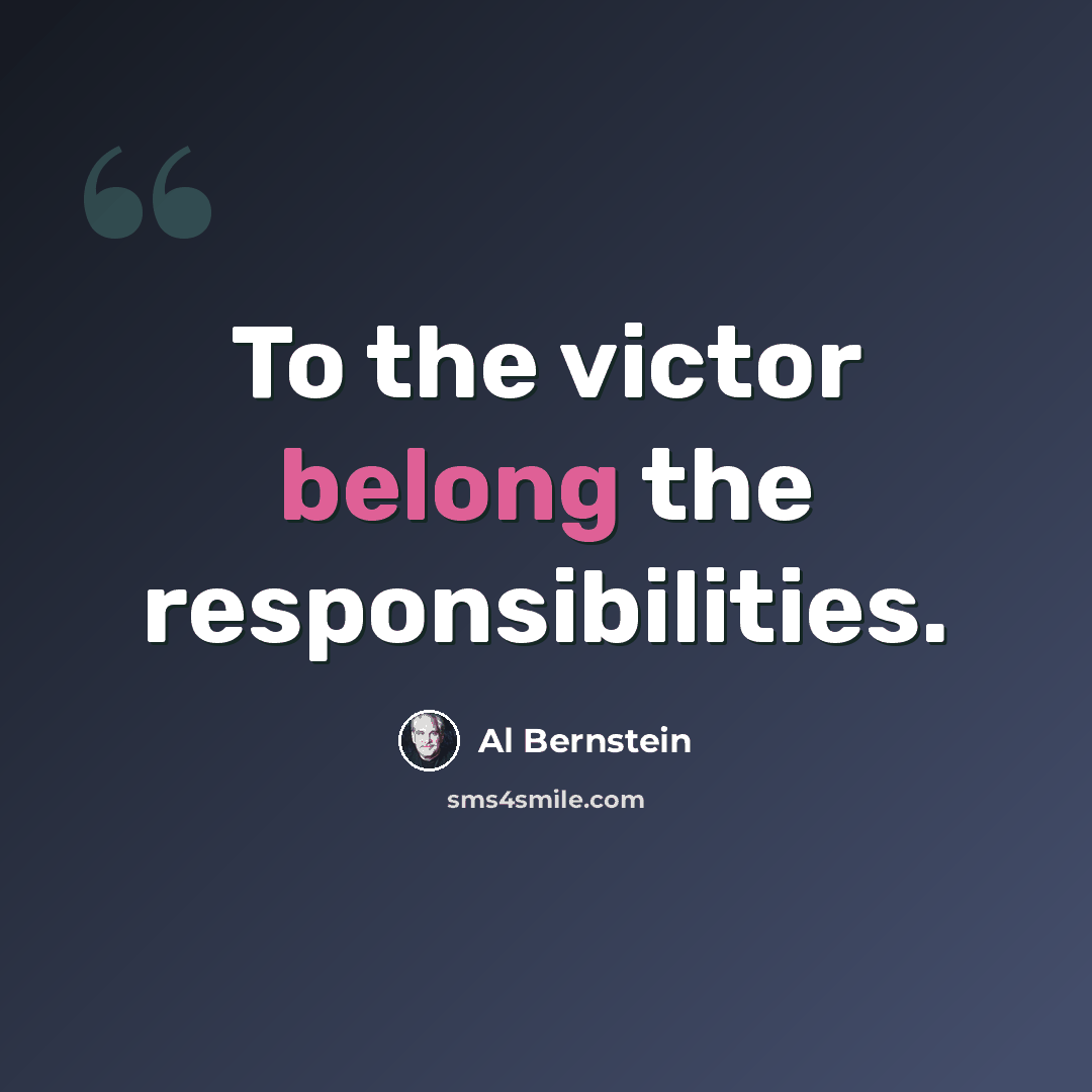 “To the victor belong the responsibilities.” quote by Al Bernstein