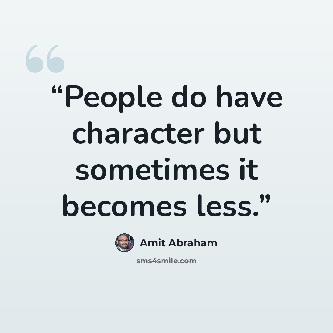 “People do have character but sometimes it becomes less.” quote by Amit Abraham