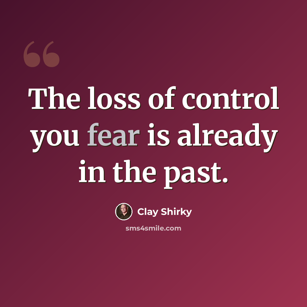 “The loss of control you fear is already in the past.” quote by Clay Shirky