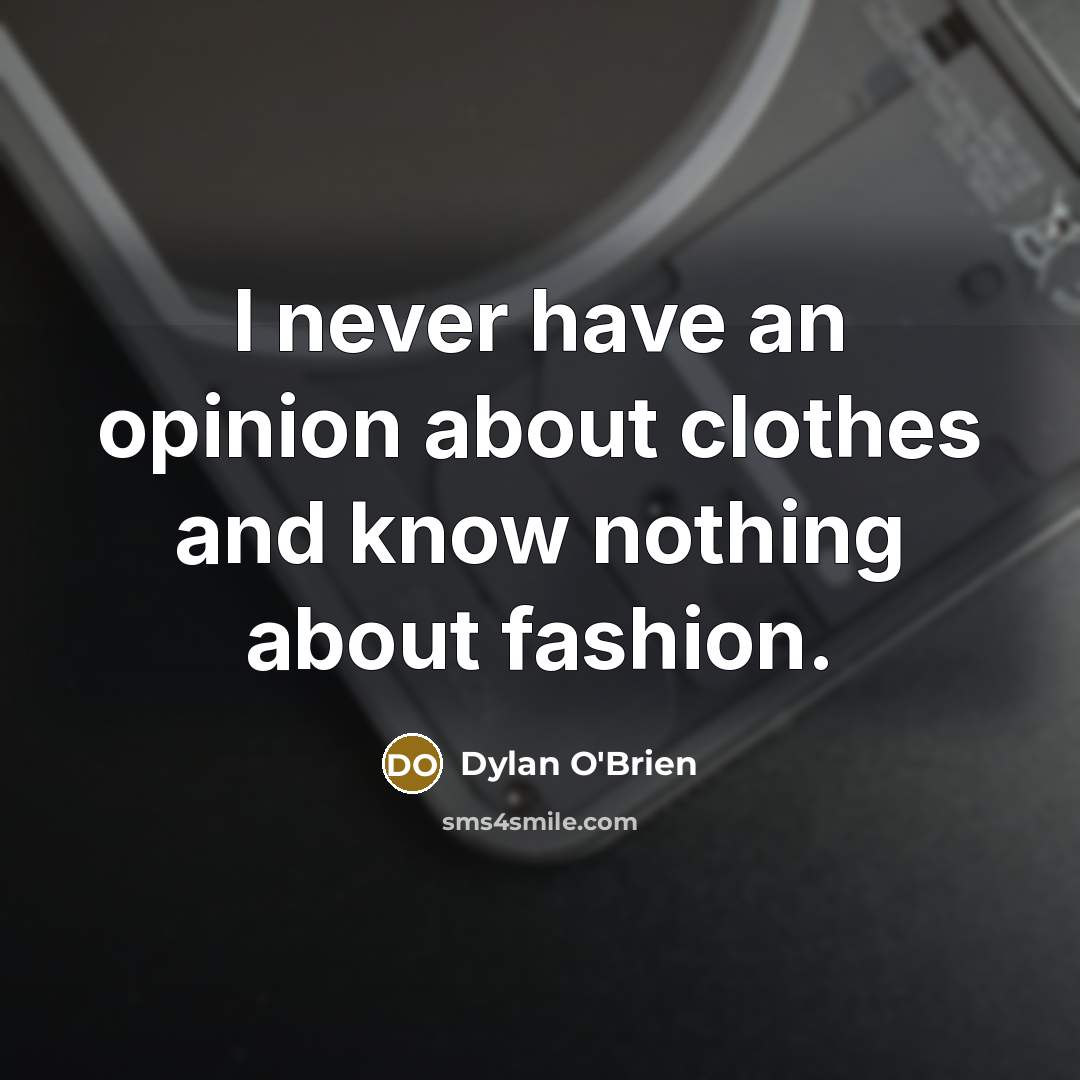 “I never have an opinion about clothes and know nothing about fashion.” quote by Dylan O'Brien