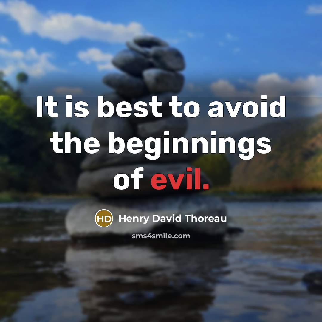 “It is best to avoid the beginnings of evil.” quote by Henry David Thoreau