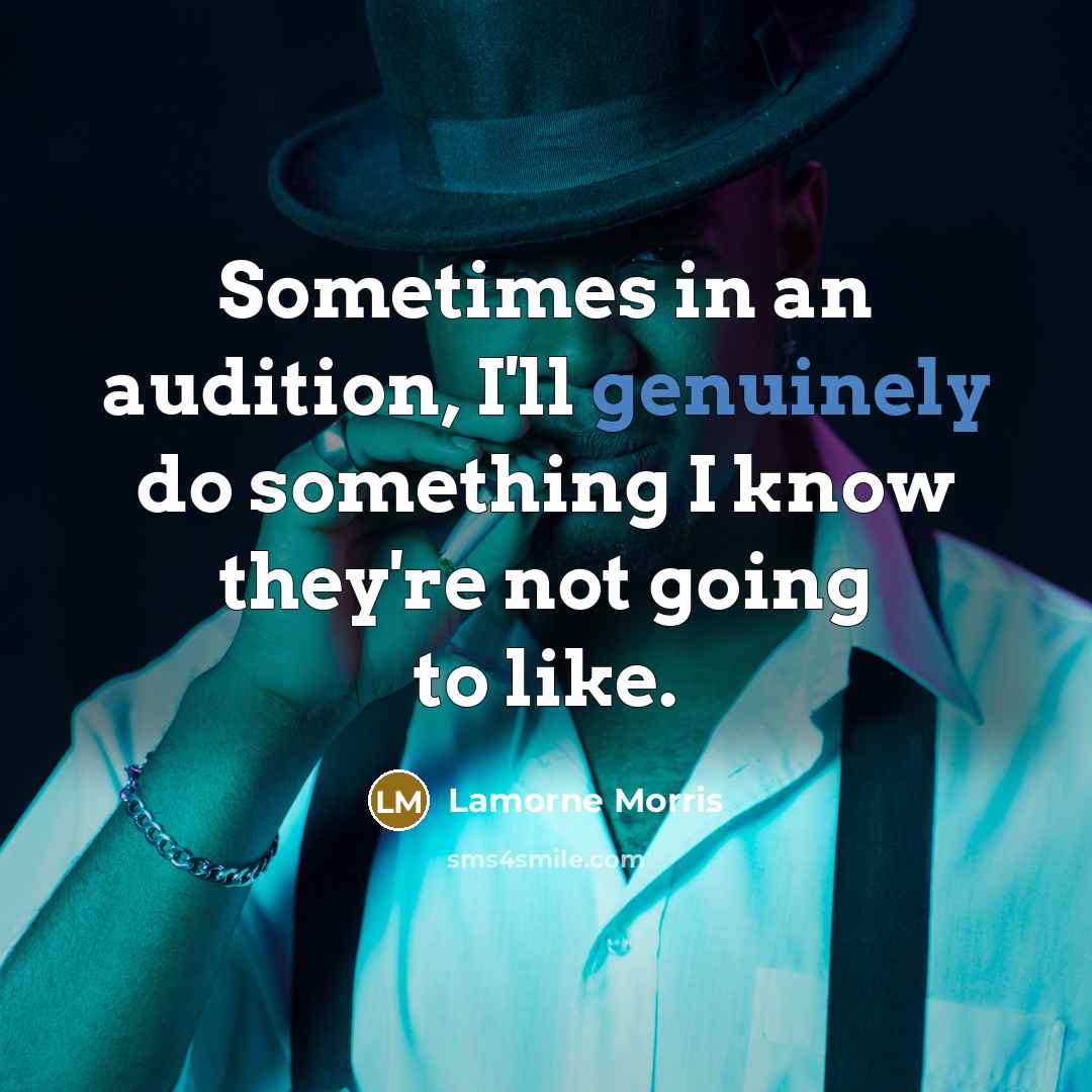 “Sometimes in an audition, I'll genuinely do something I know they're not going to like.” quote by Lamorne Morris