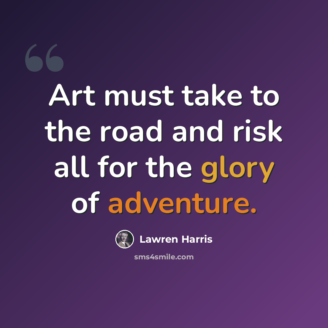 “Art must take to the road and risk all for the glory of adventure.” quote by Lawren Harris