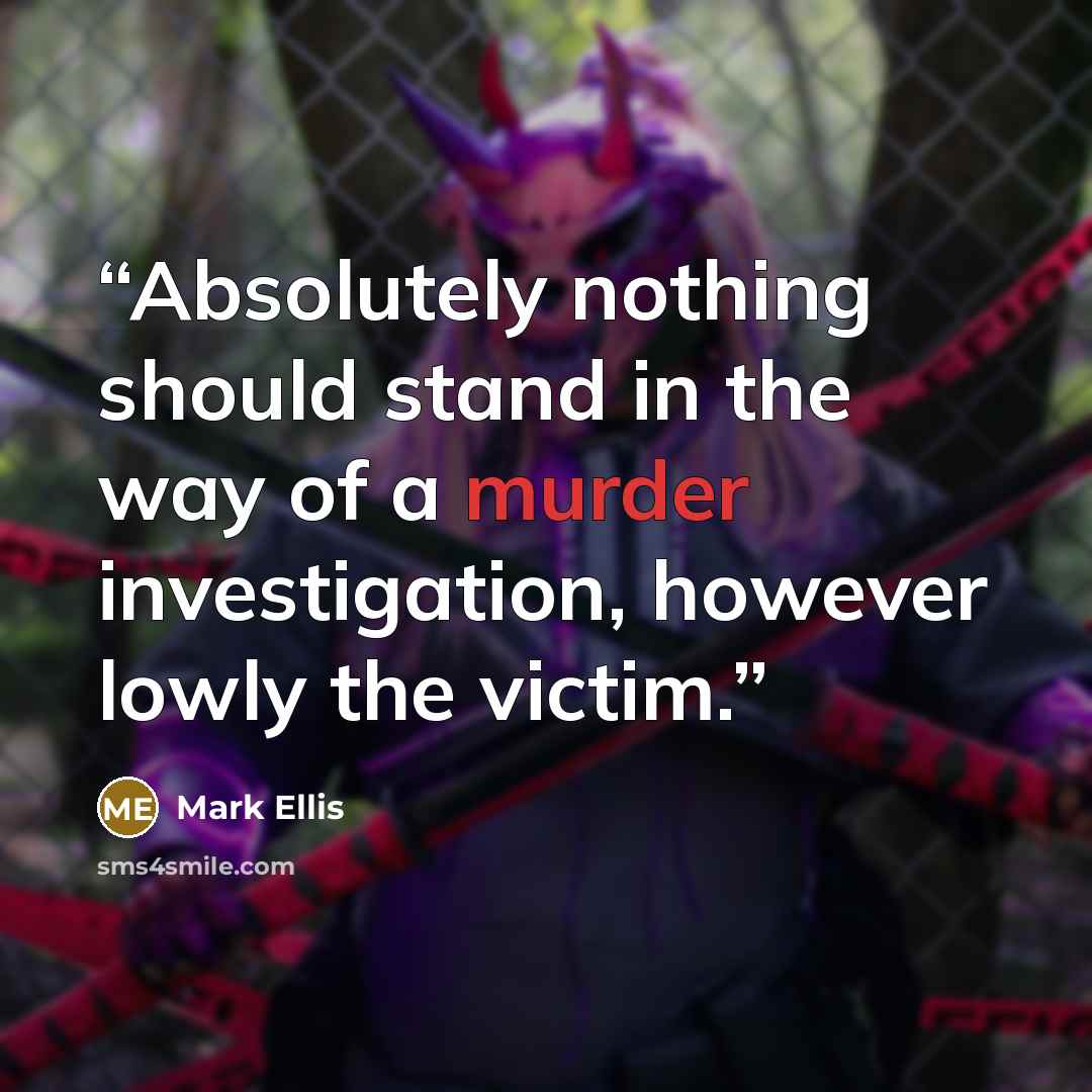 “Absolutely nothing should stand in the way of a murder investigation, however lowly the victim.” quote by Mark Ellis
