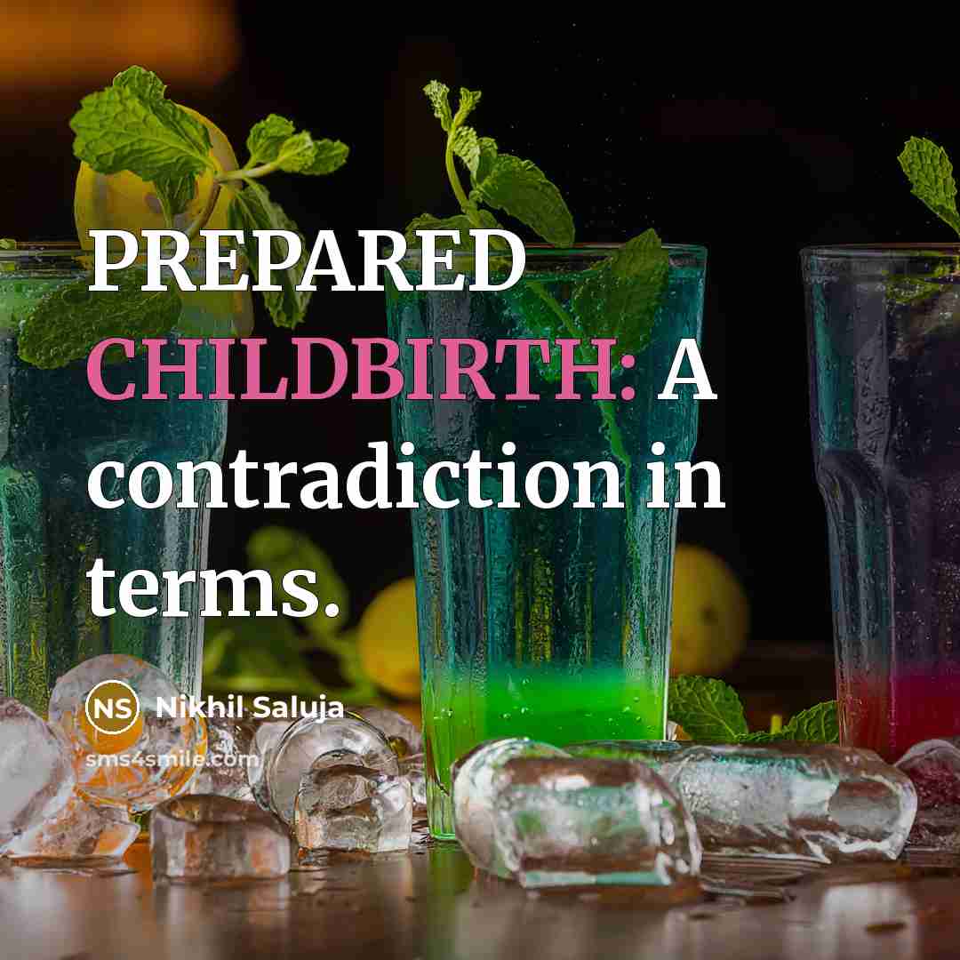 “PREPARED CHILDBIRTH: A contradiction in terms.” quote by Nikhil Saluja