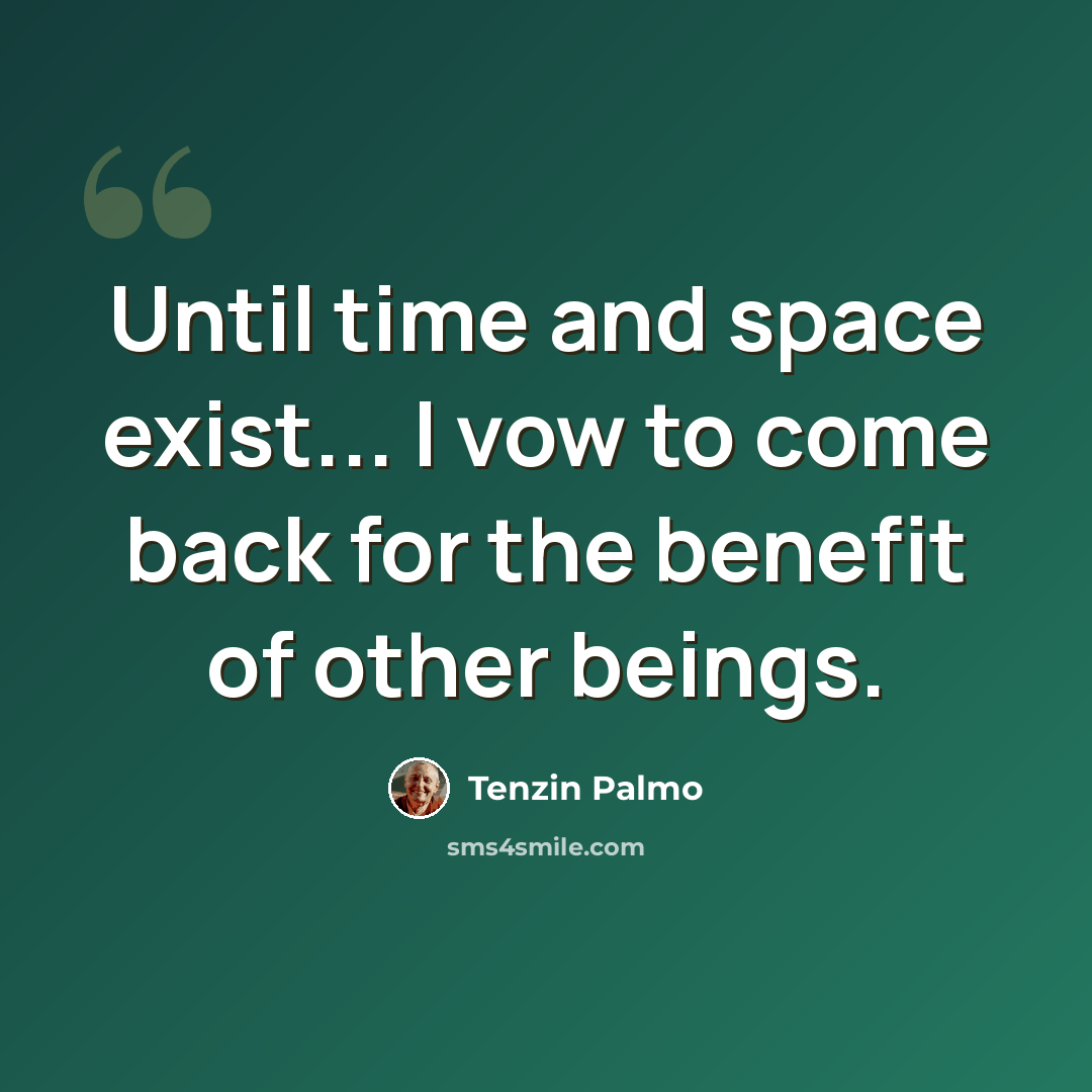 “Until time and space exist... I vow to come back for the benefit of other beings.” quote by Tenzin Palmo