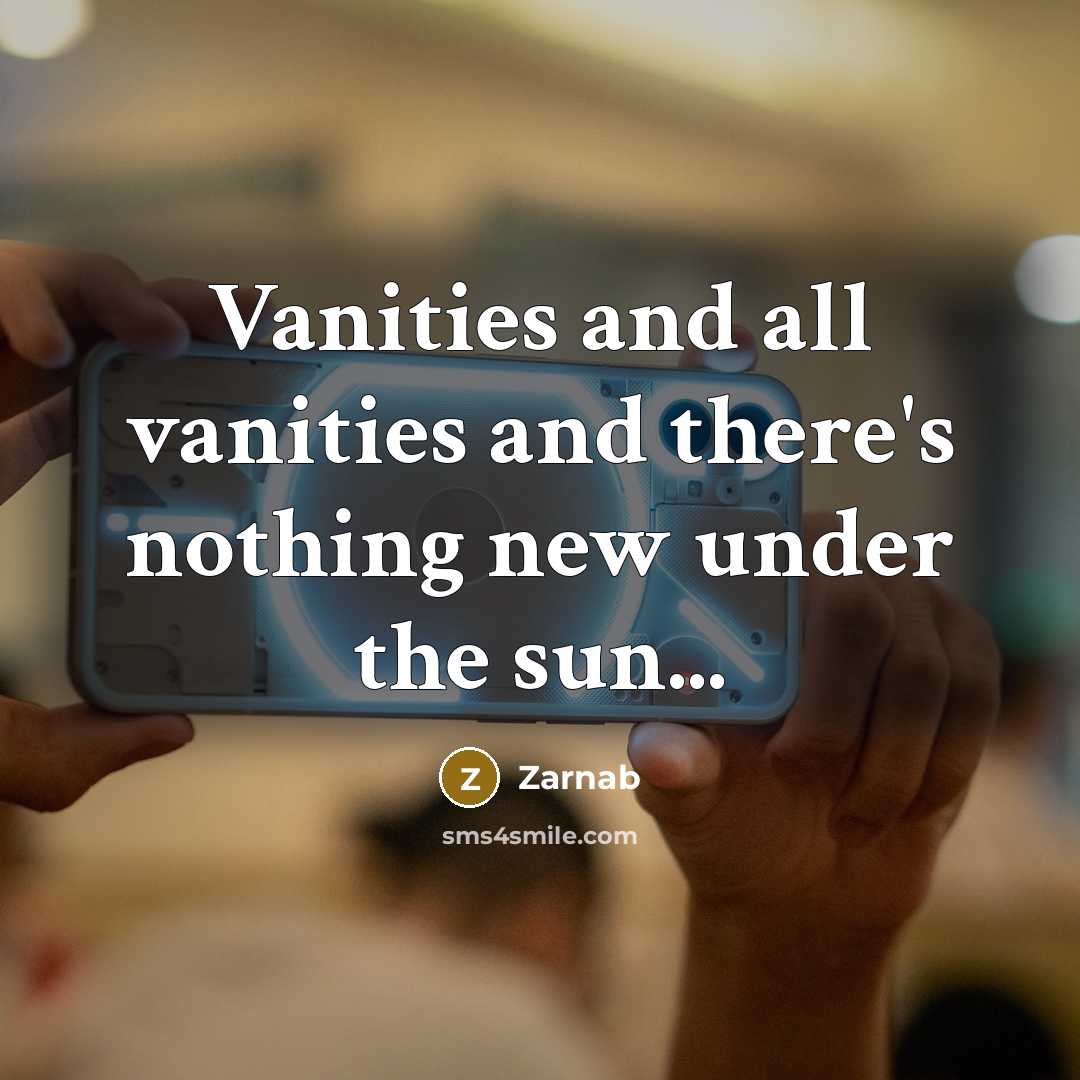 “Vanities and all vanities and there's nothing new under the sun...” quote by Zarnab