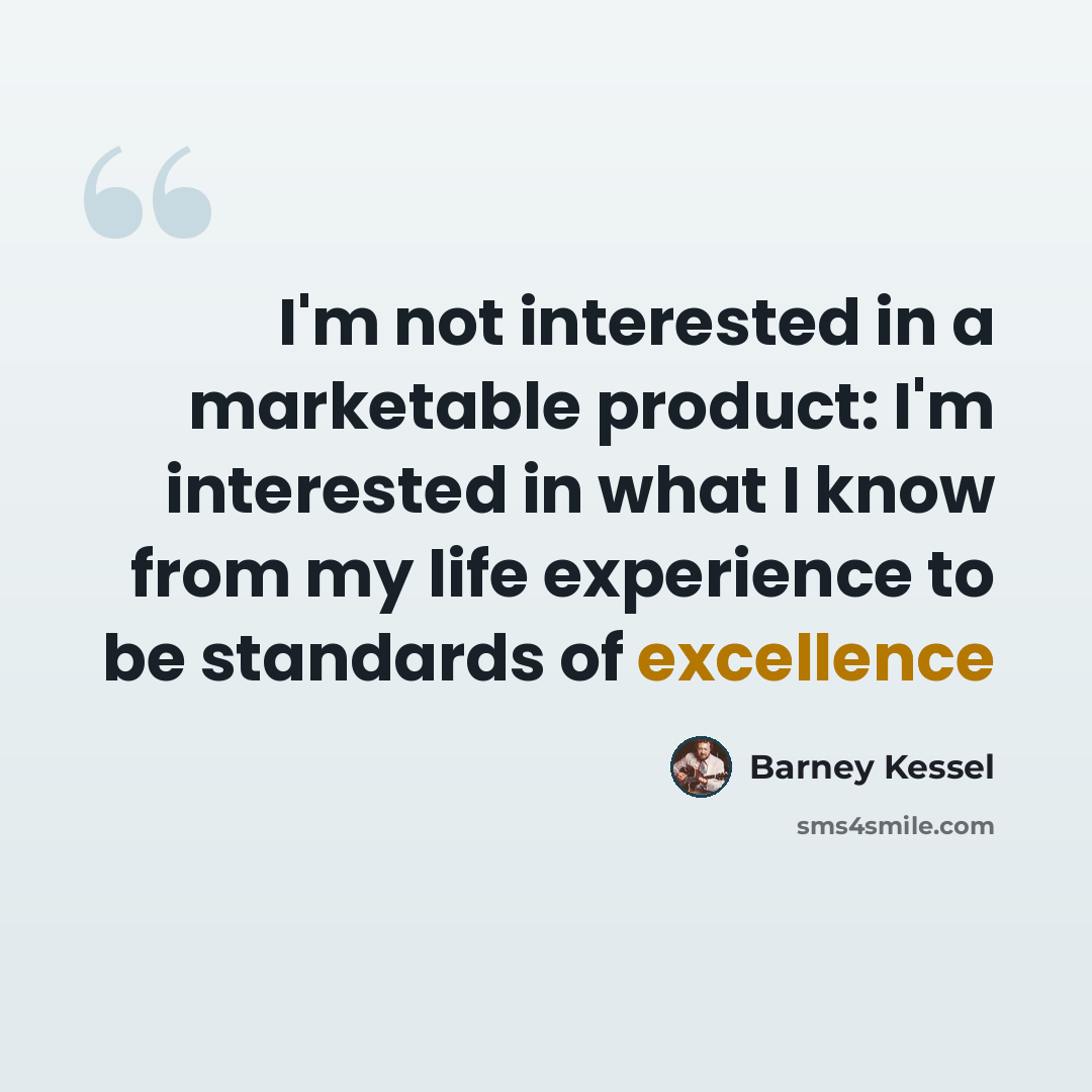 “I'm not interested in a marketable product: I'm interested in what I know from my life experience to be standards of excellence” quote by Barney Kessel