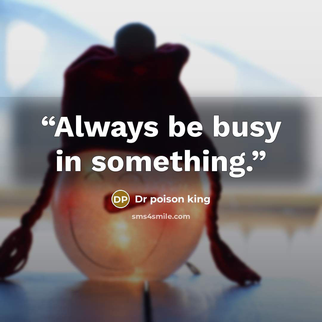 “Always be busy in something.” quote by Dr poison king