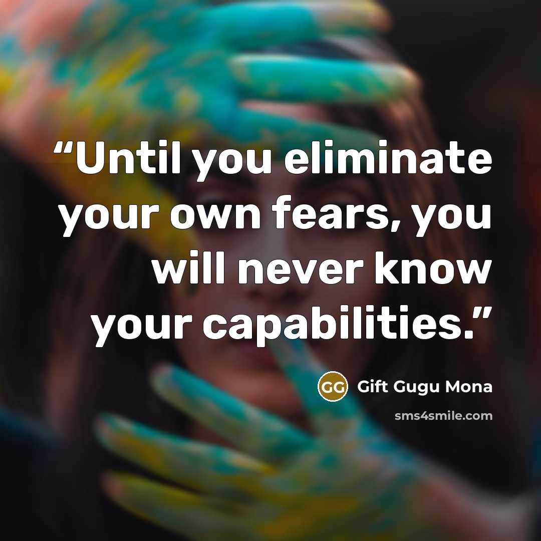 “Until you eliminate your own fears, you will never know your capabilities.” quote by Gift Gugu Mona