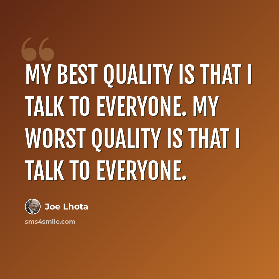 “My best quality is that I talk to everyone. My worst quality is that I talk to everyone.” quote by Joe Lhota