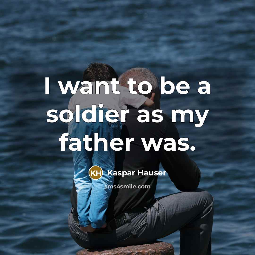 “I want to be a soldier as my father was.” quote by Kaspar Hauser