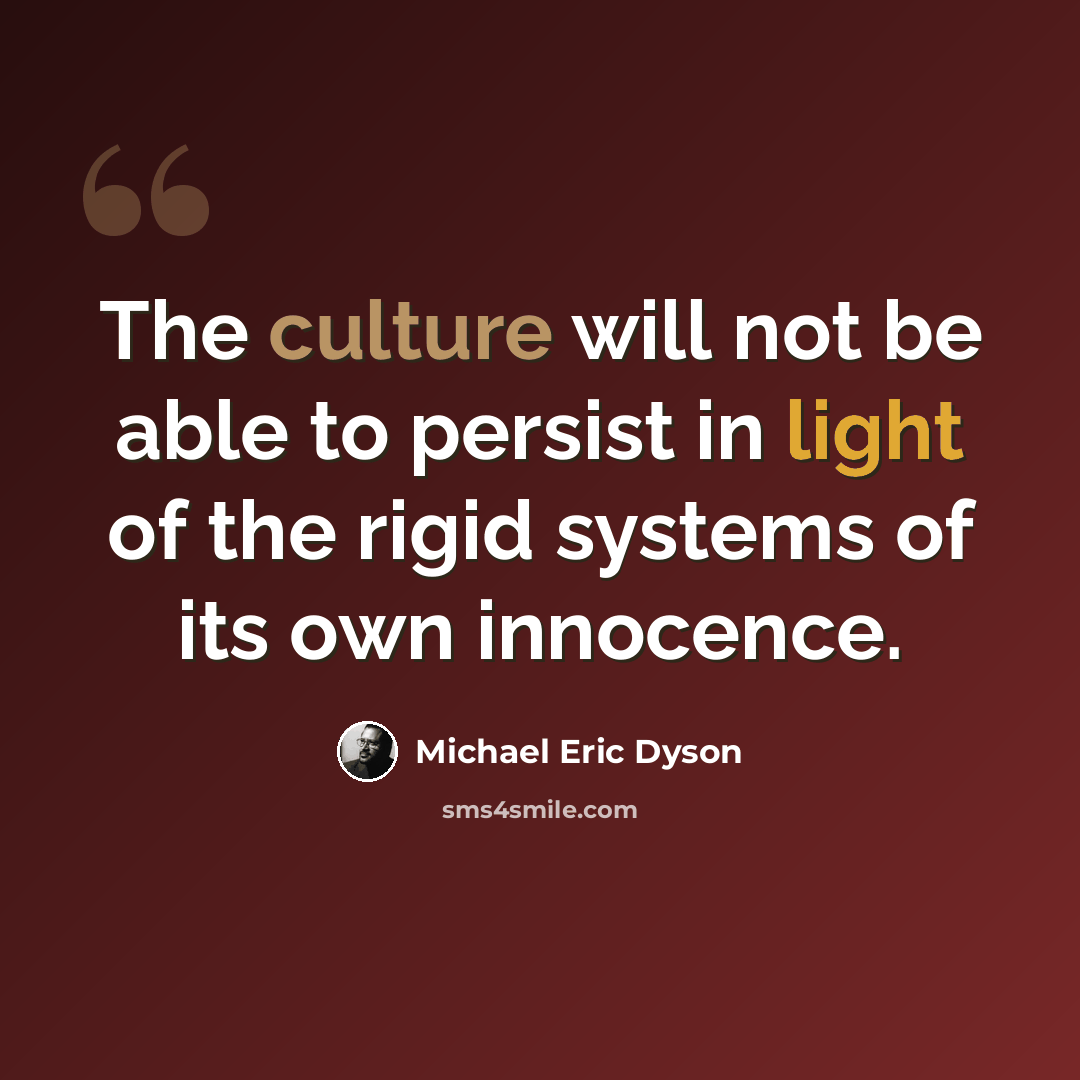 “The culture will not be able to persist in light of the rigid systems of its own innocence.” quote by Michael Eric Dyson