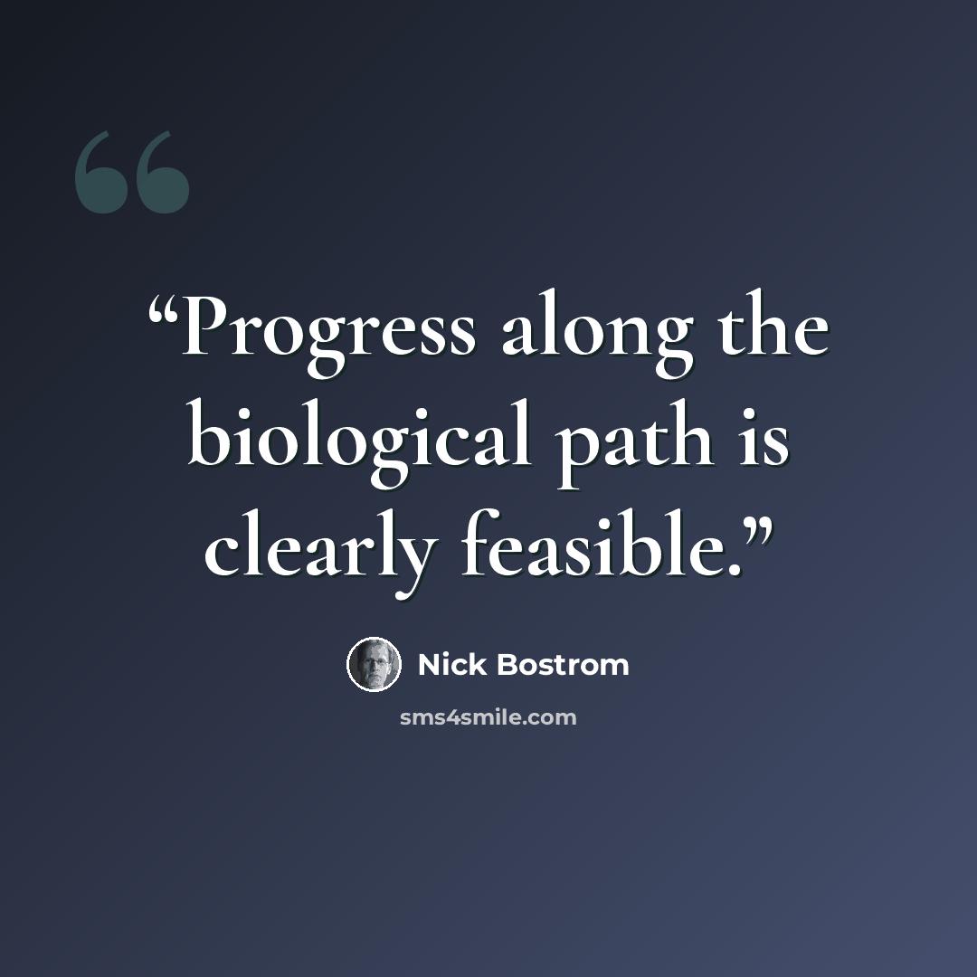 “Progress along the biological path is clearly feasible.” quote by Nick Bostrom