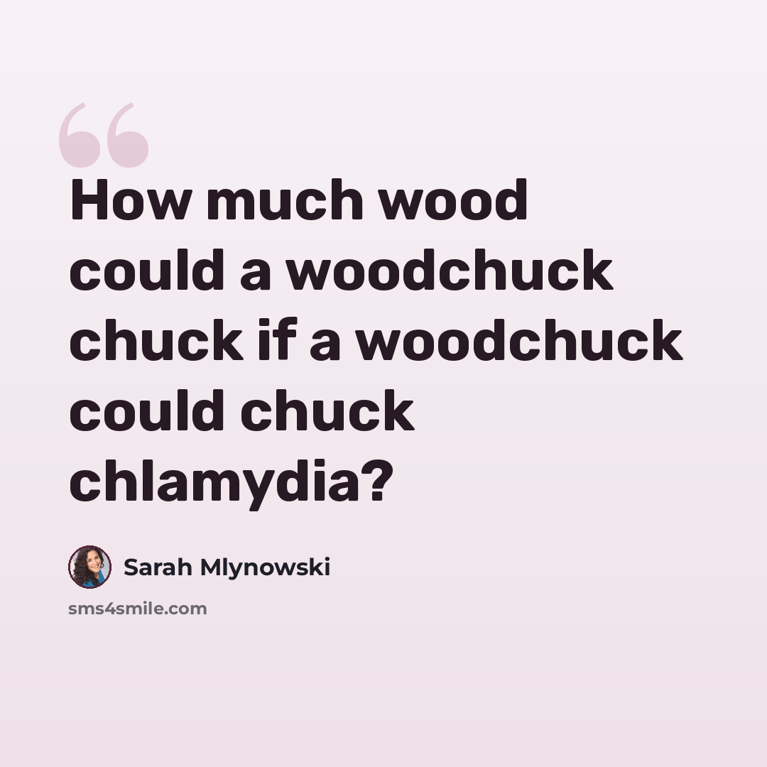 “How much wood could a woodchuck chuck if a woodchuck could chuck chlamydia?” quote by Sarah Mlynowski