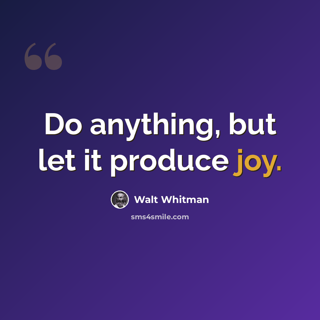 “Do anything, but let it produce joy.” quote by Walt Whitman