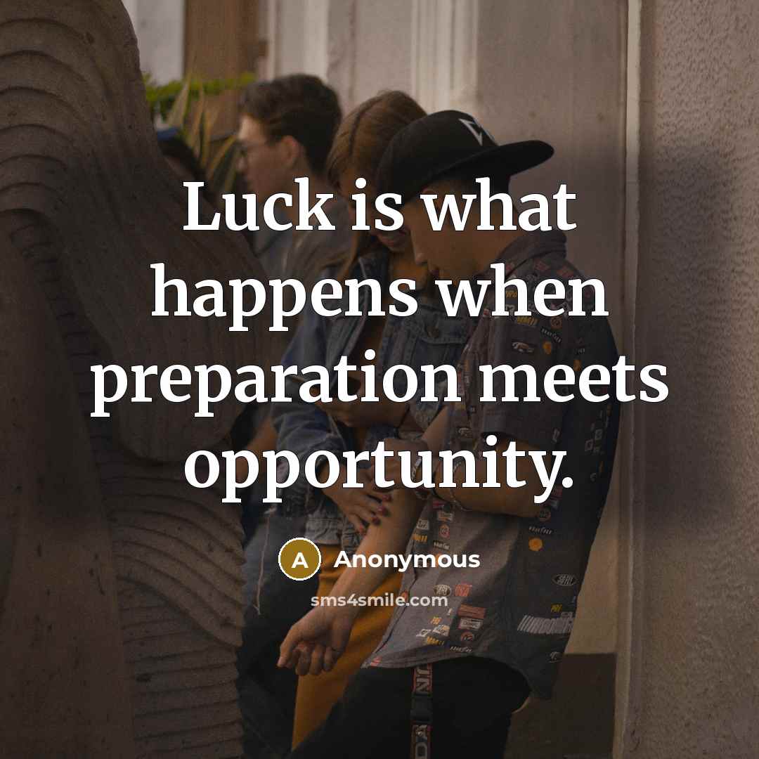 “Luck is what happens when preparation meets opportunity.” quote by Anonymous