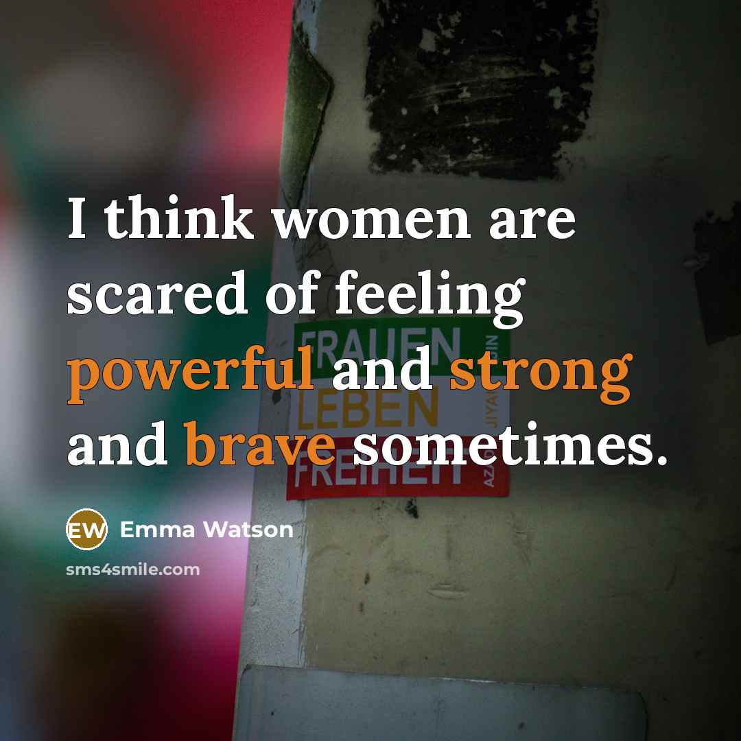 “I think women are scared of feeling powerful and strong and brave sometimes.” quote by Emma Watson