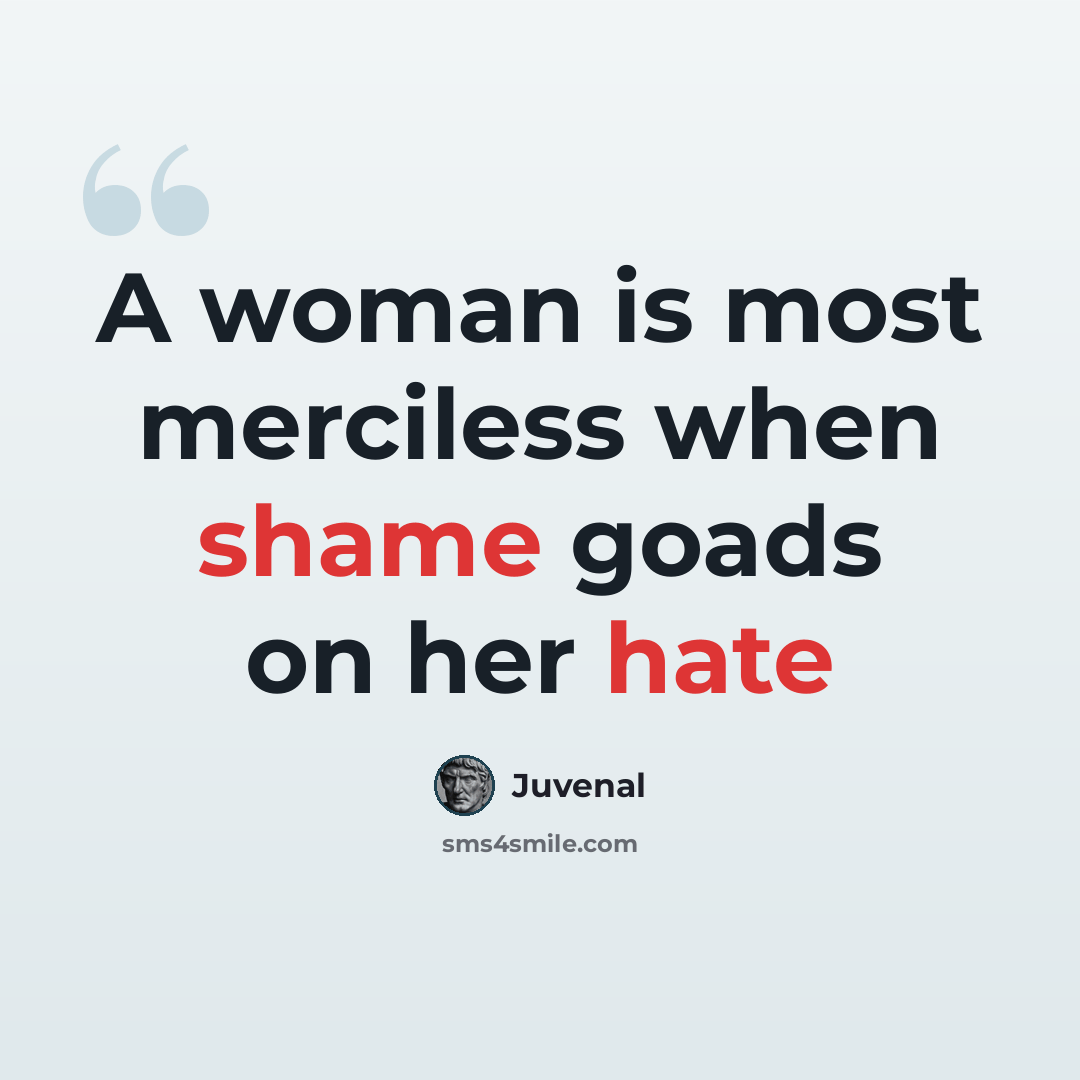 “A woman is most merciless when shame goads on her hate” quote by Juvenal