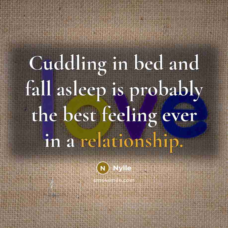 “Cuddling in bed and fall asleep is probably the best feeling ever in a relationship.” quote by Nylle